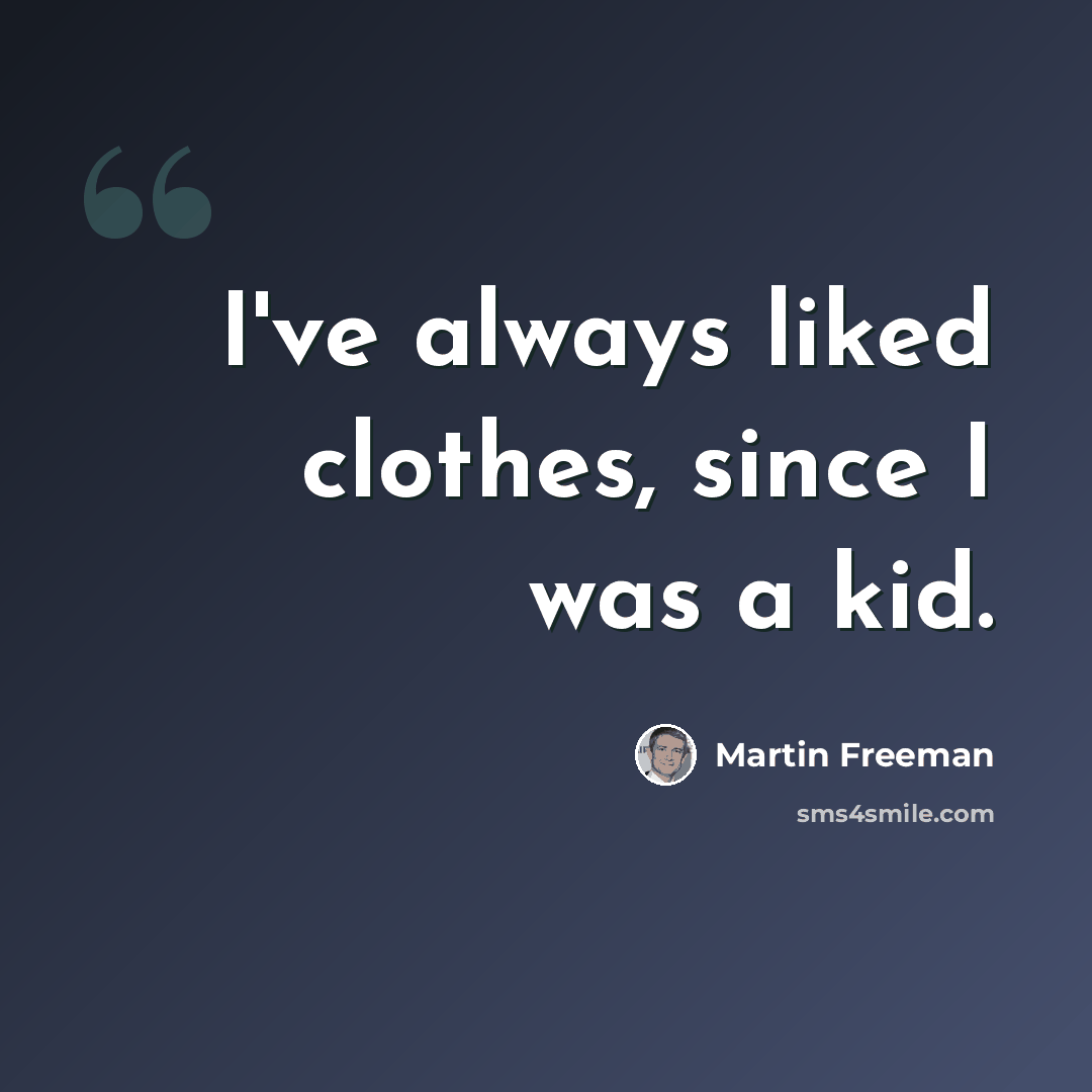 “I've always liked clothes, since I was a kid.” quote by Martin Freeman