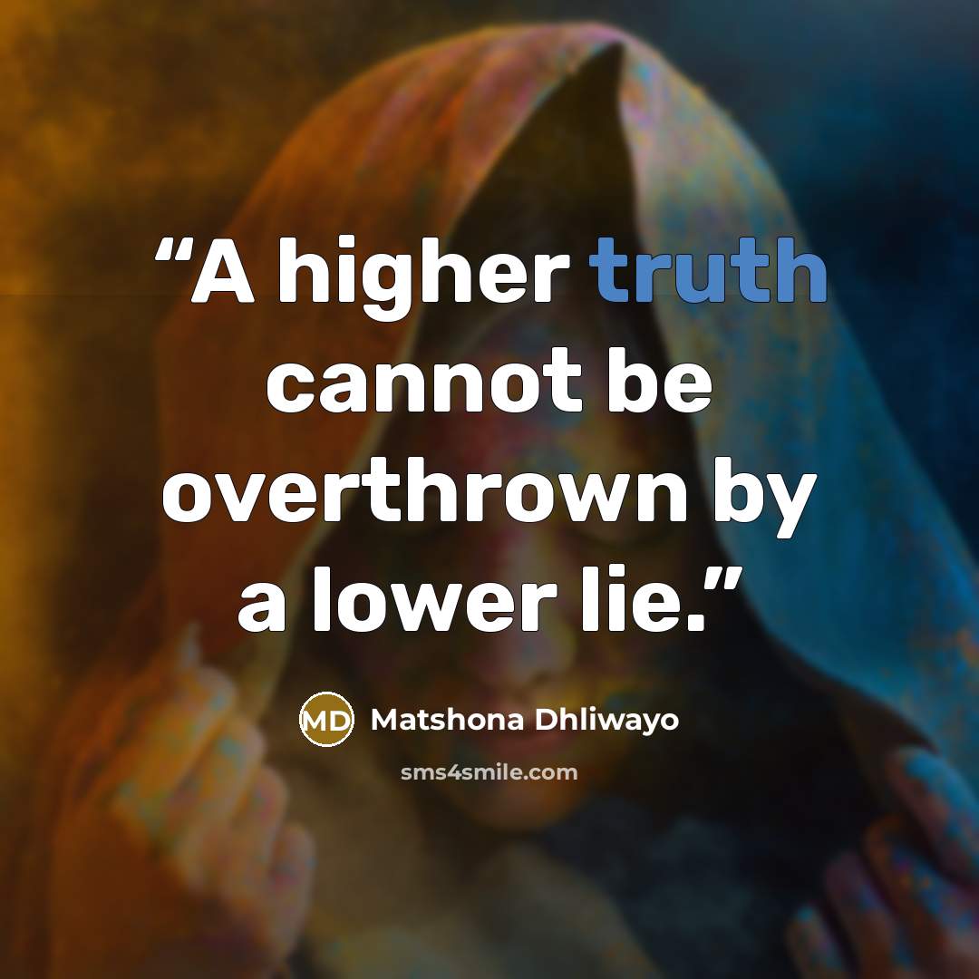 “A higher truth cannot be overthrown by a lower lie.” quote by Matshona Dhliwayo