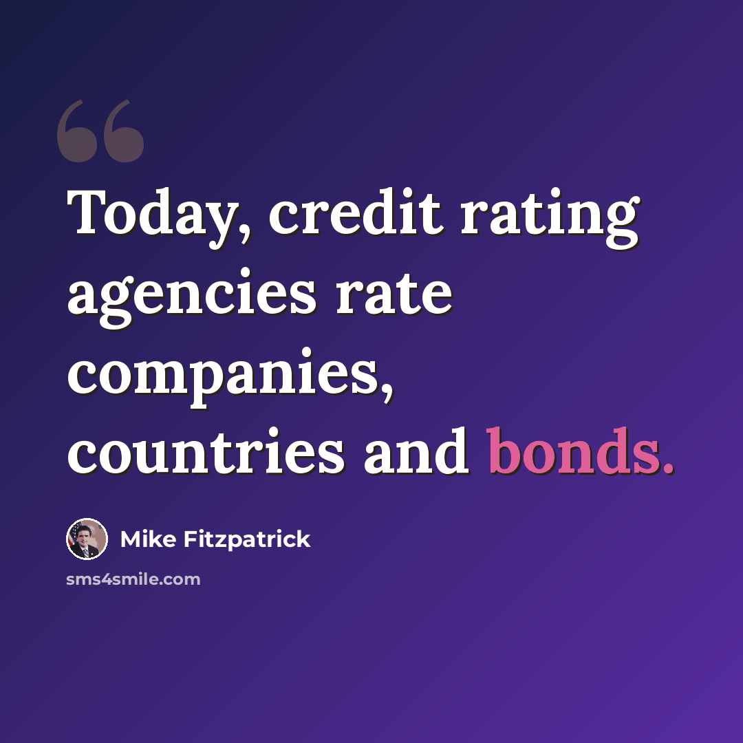 “Today, credit rating agencies rate companies, countries and bonds.” quote by Mike Fitzpatrick