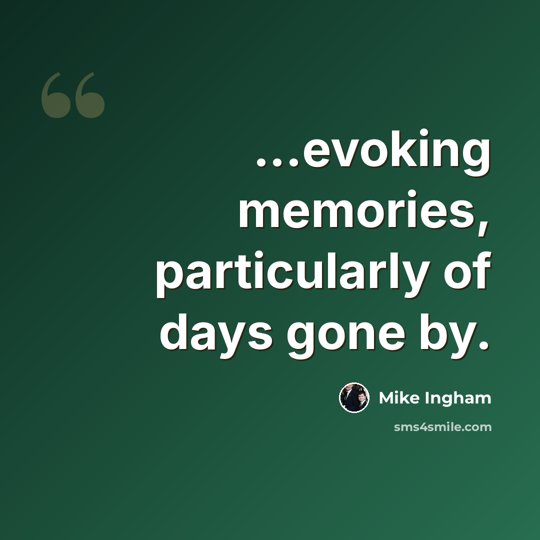 “...evoking memories, particularly of days gone by.” quote by Mike Ingham