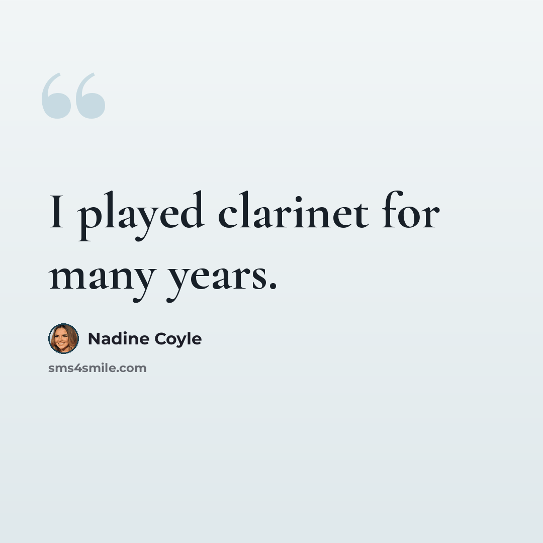 “I played clarinet for many years.” quote by Nadine Coyle
