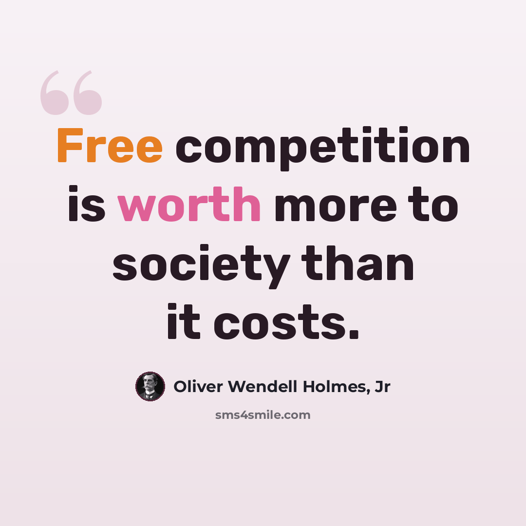 “Free competition is worth more to society than it costs.” quote by Oliver Wendell Holmes, Jr