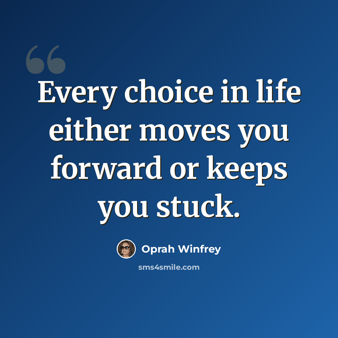 “Every choice in life either moves you forward or keeps you stuck.” quote by Oprah Winfrey