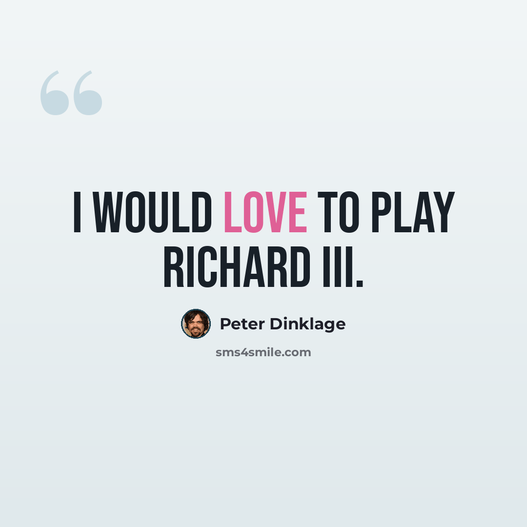 “I would love to play Richard III.” quote by Peter Dinklage