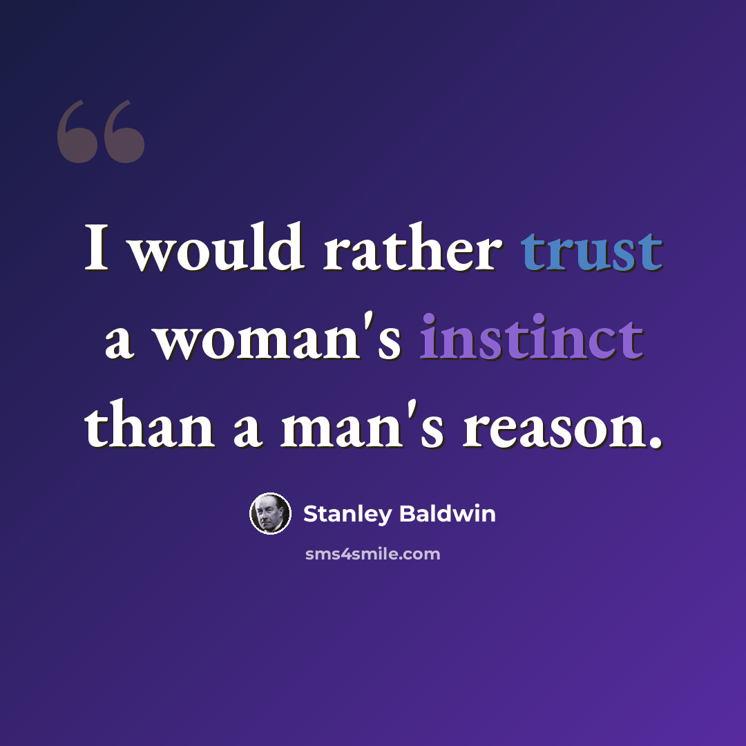 “I would rather trust a woman's instinct than a man's reason.” quote by Stanley Baldwin