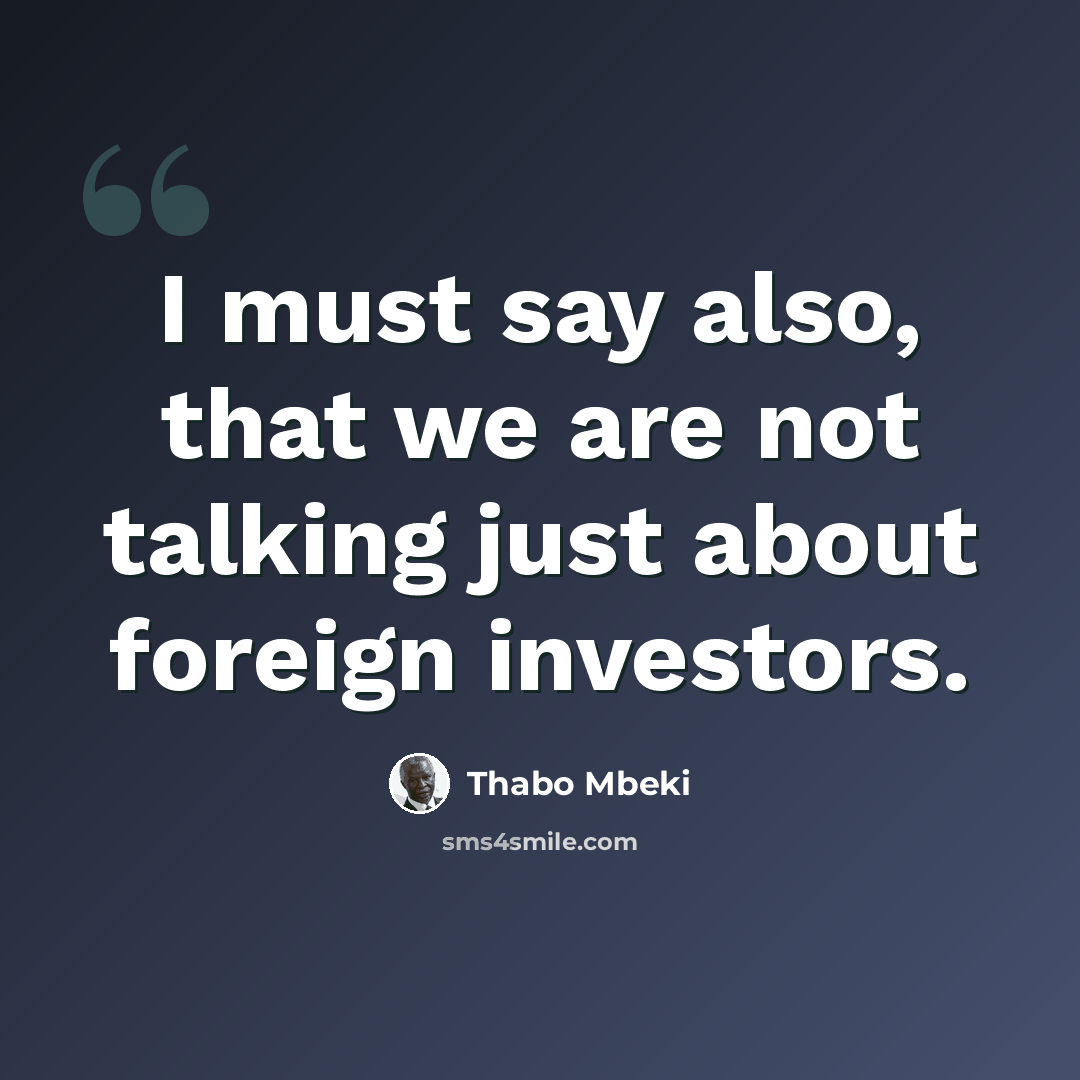 “I must say also, that we are not talking just about foreign investors.” quote by Thabo Mbeki