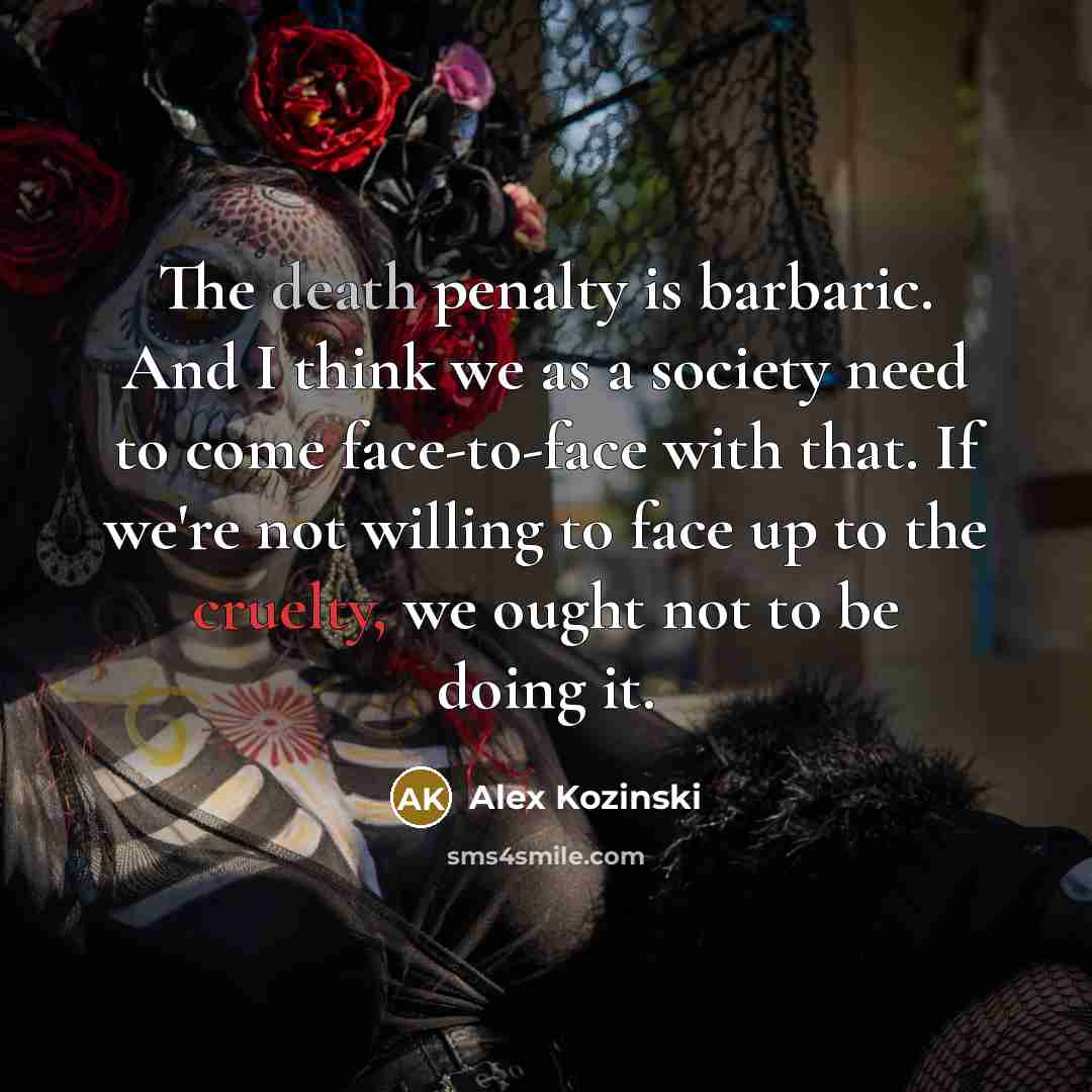 “The death penalty is barbaric. And I think we as a society need to come face-to-face with that. If we're not willing to face up to the cruelty, we ought not to be doing it.” quote by Alex Kozinski
