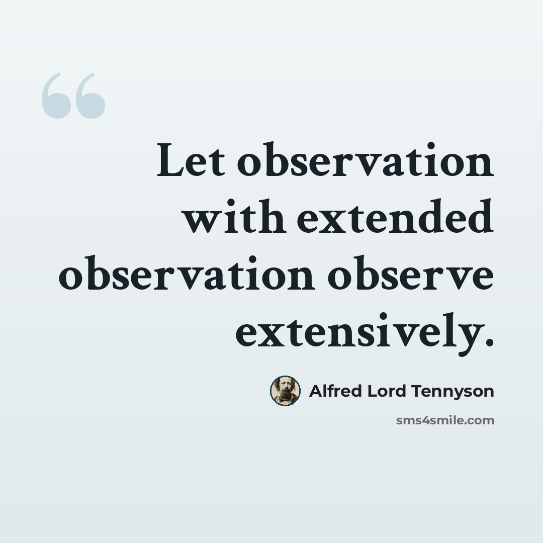 “Let observation with extended observation observe extensively.” quote by Alfred Lord Tennyson