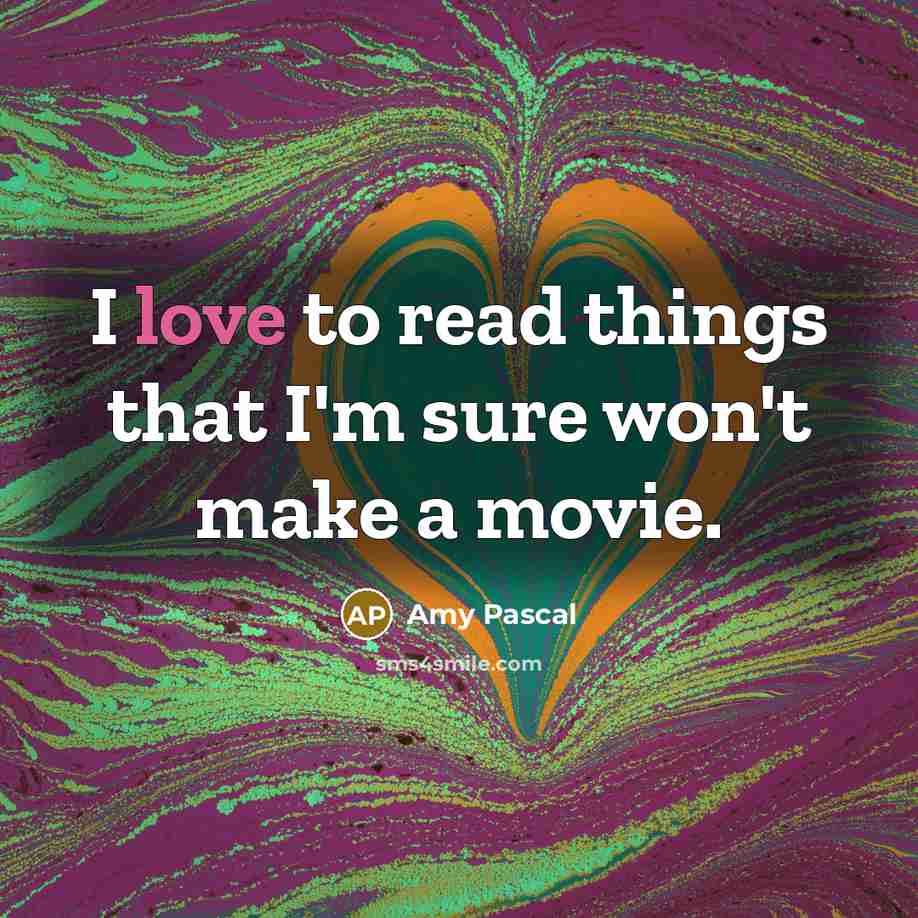 “I love to read things that I'm sure won't make a movie.” quote by Amy Pascal