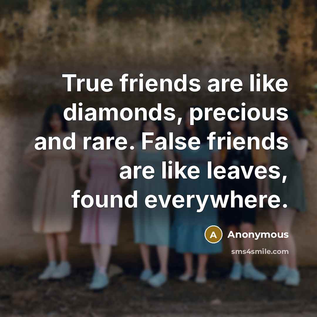 “True friends are like diamonds, precious and rare. False friends are like leaves, found everywhere.” quote by Anonymous