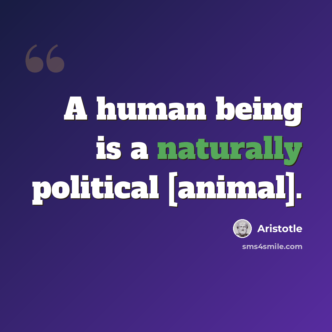 “A human being is a naturally political [animal].” quote by Aristotle