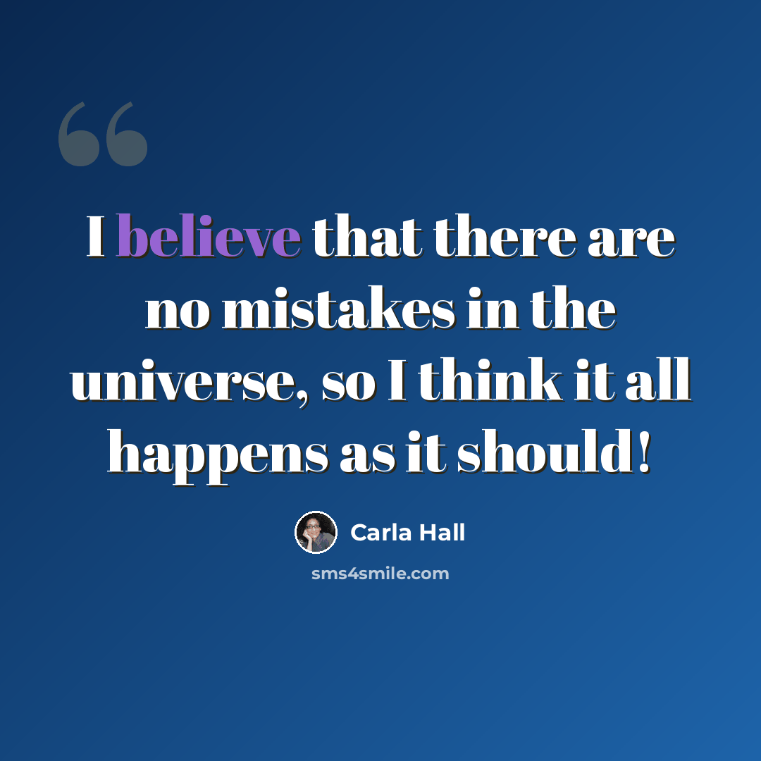 “I believe that there are no mistakes in the universe, so I think it all happens as it should!” quote by Carla Hall