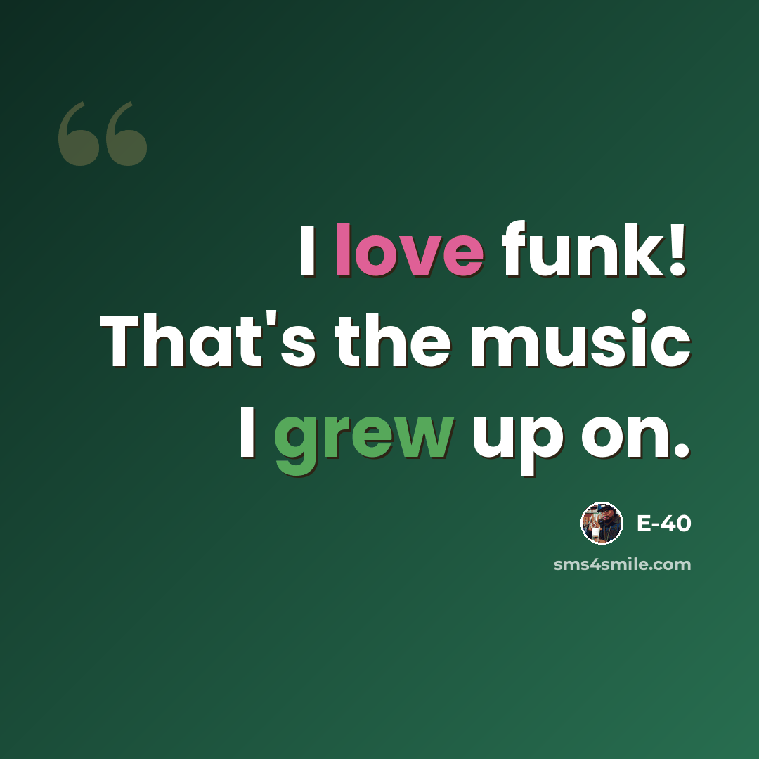 “I love funk! That's the music I grew up on.” quote by E-40