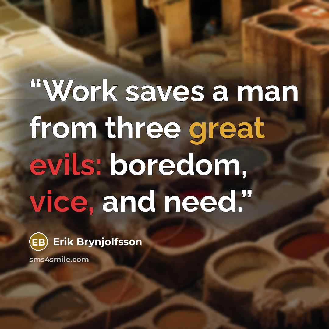 “Work saves a man from three great evils: boredom, vice, and need.” quote by Erik Brynjolfsson