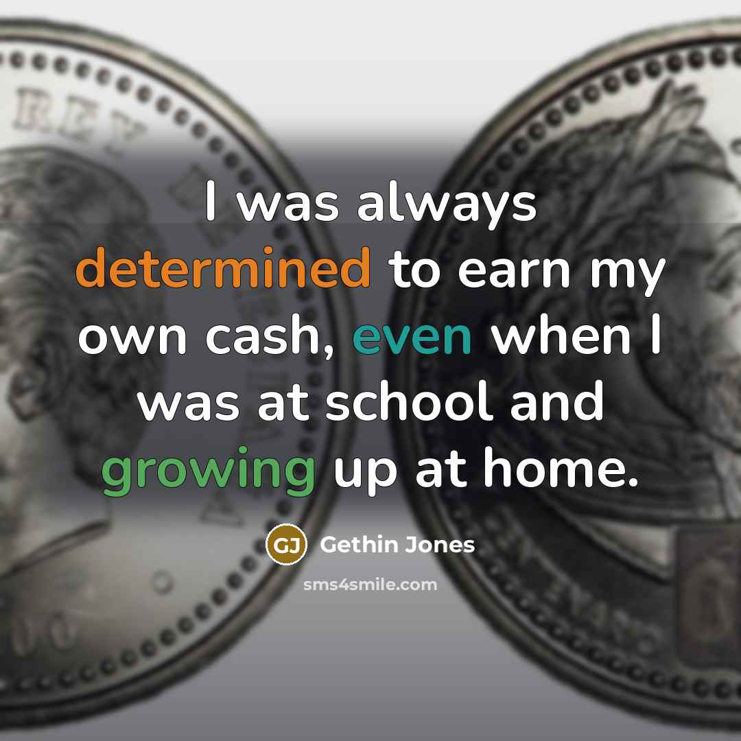 “I was always determined to earn my own cash, even when I was at school and growing up at home.” quote by Gethin Jones