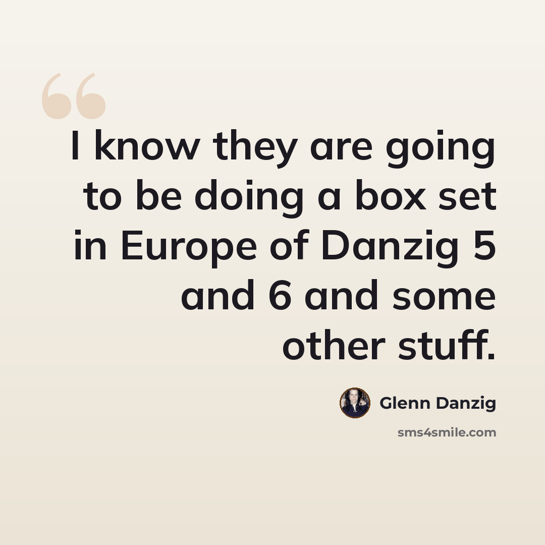 “I know they are going to be doing a box set in Europe of Danzig 5 and 6 and some other stuff.” quote by Glenn Danzig