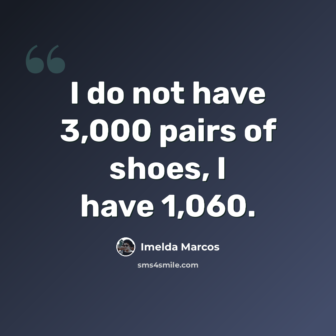 “I do not have 3,000 pairs of shoes, I have 1,060.” quote by Imelda Marcos