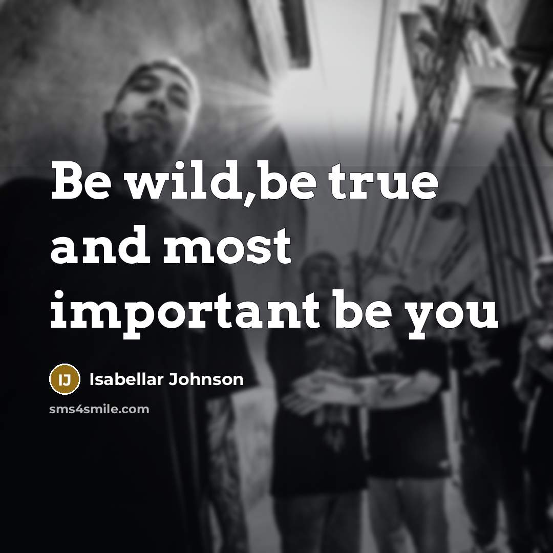 “Be wild,be true and most important be you” quote by Isabellar Johnson