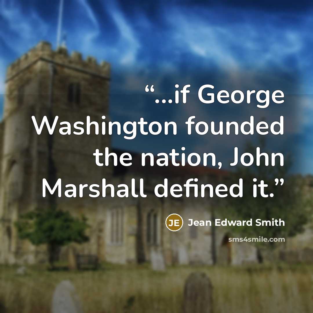 “...if George Washington founded the nation, John Marshall defined it.” quote by Jean Edward Smith