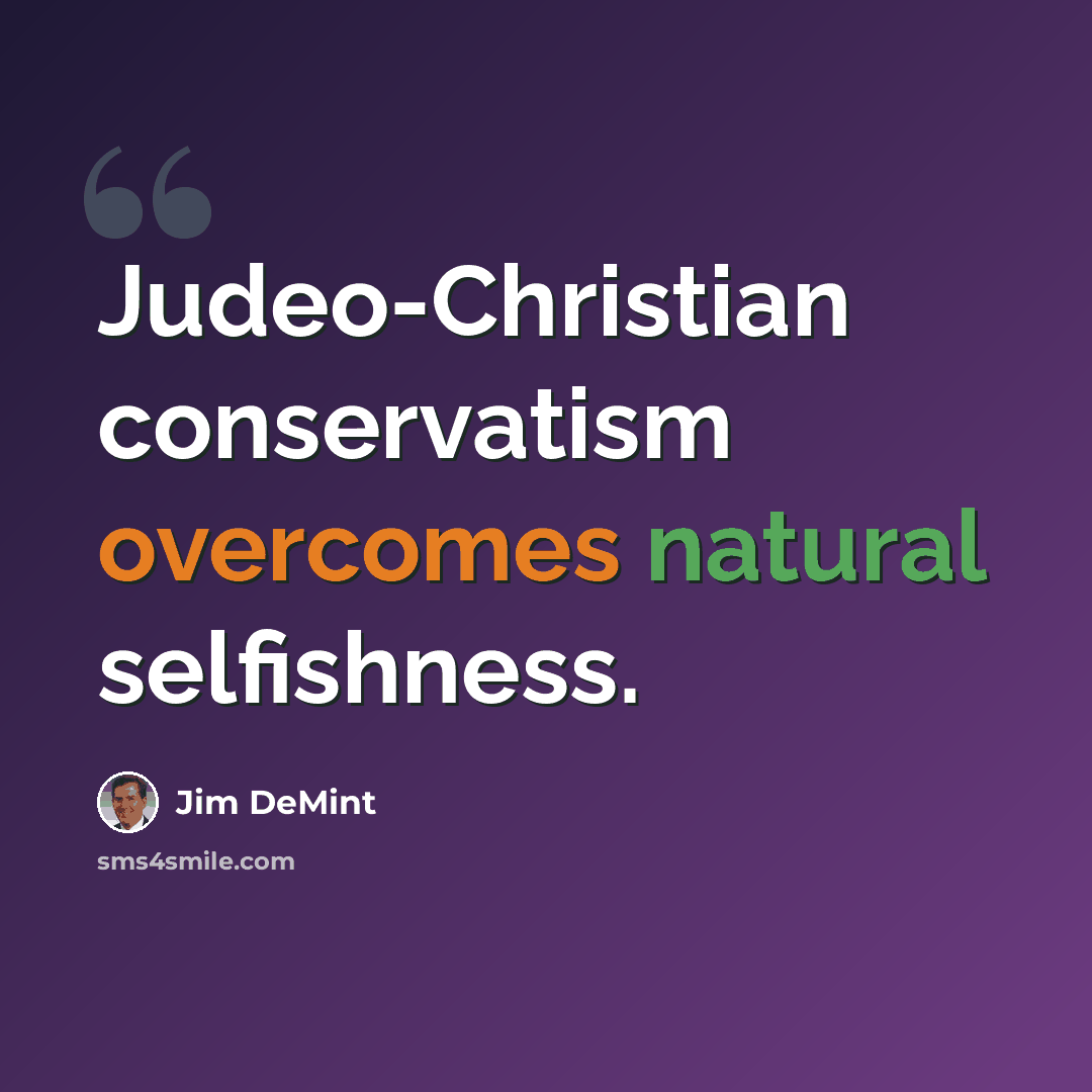 “Judeo-Christian conservatism overcomes natural selfishness.” quote by Jim DeMint