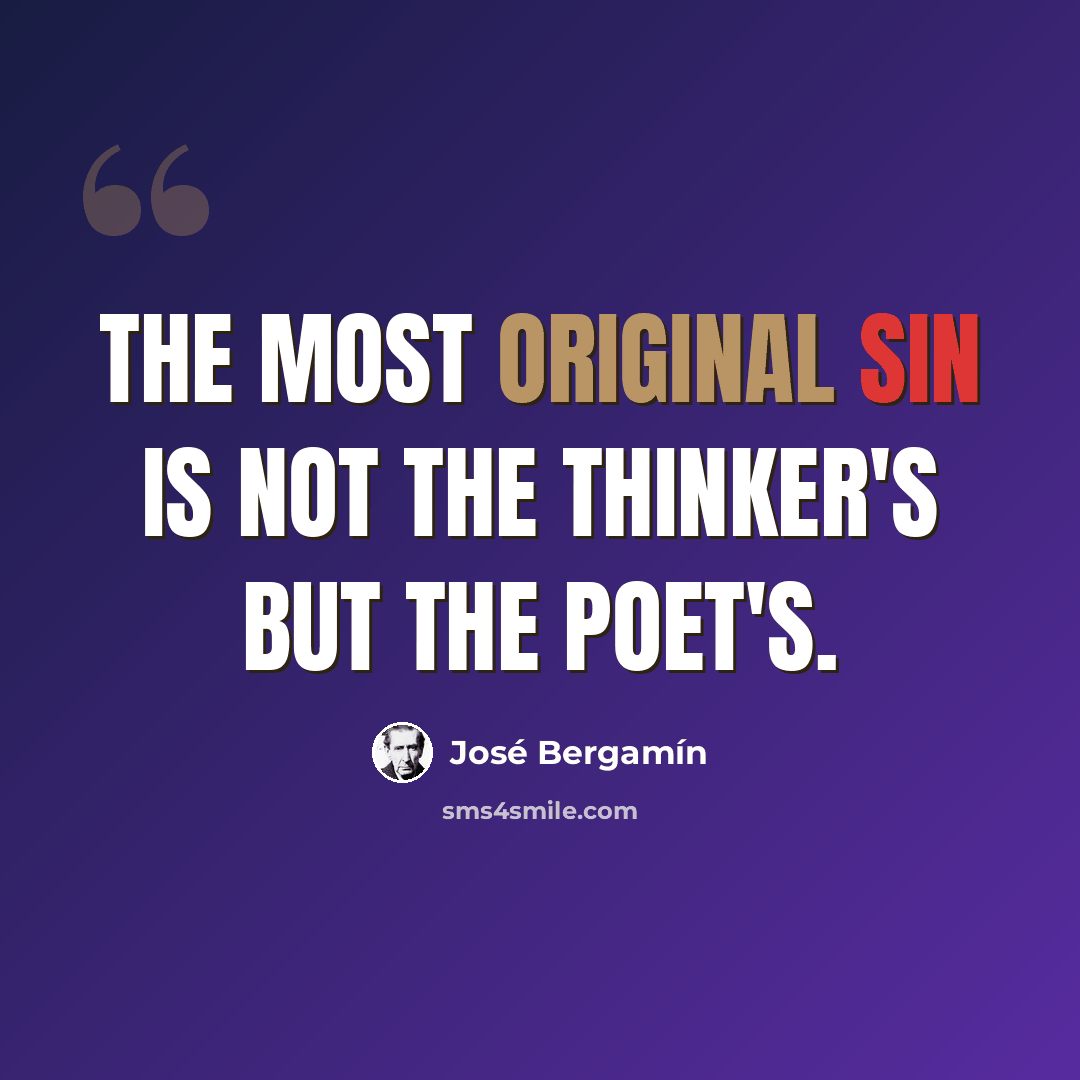 “The most original sin is not the thinker's but the poet's.” quote by Jose Bergamin