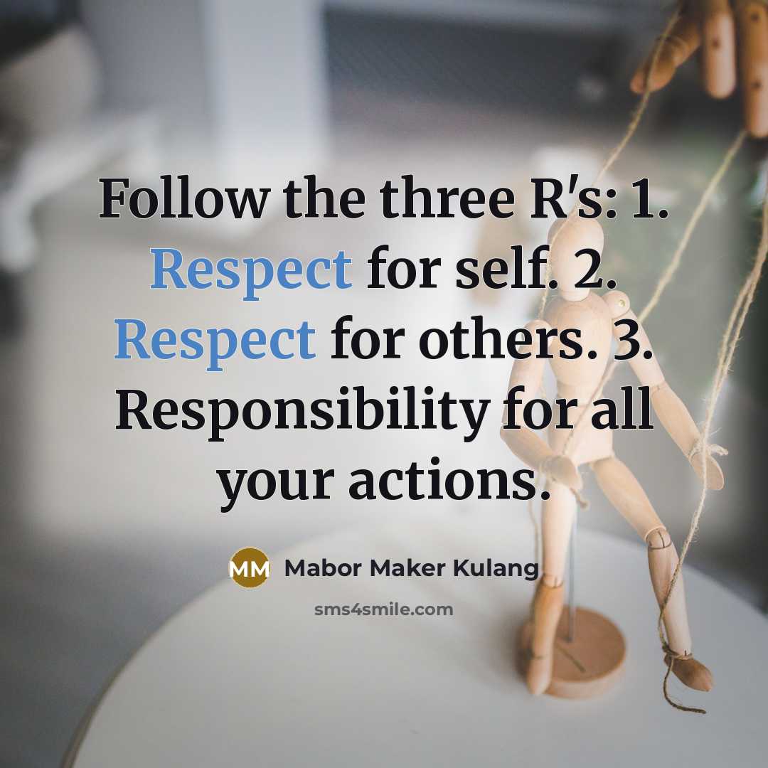 “Follow the three R's: 1. Respect for self. 2. Respect for others. 3. Responsibility for all your actions.” quote by Mabor Maker Kulang
