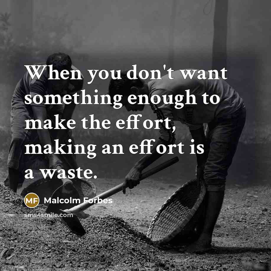 “When you don't want something enough to make the effort, making an effort is a waste.” quote by Malcolm Forbes