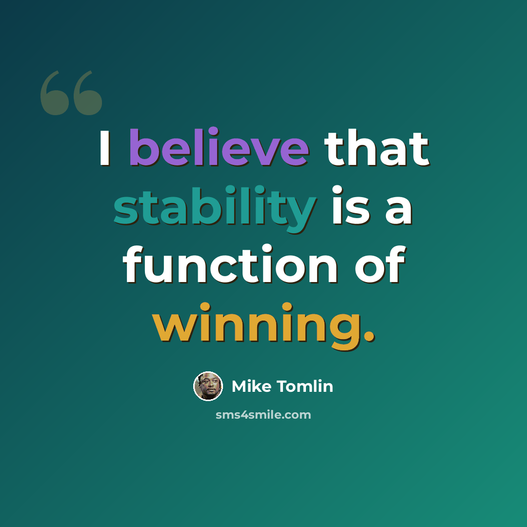 “I believe that stability is a function of winning.” quote by Mike Tomlin