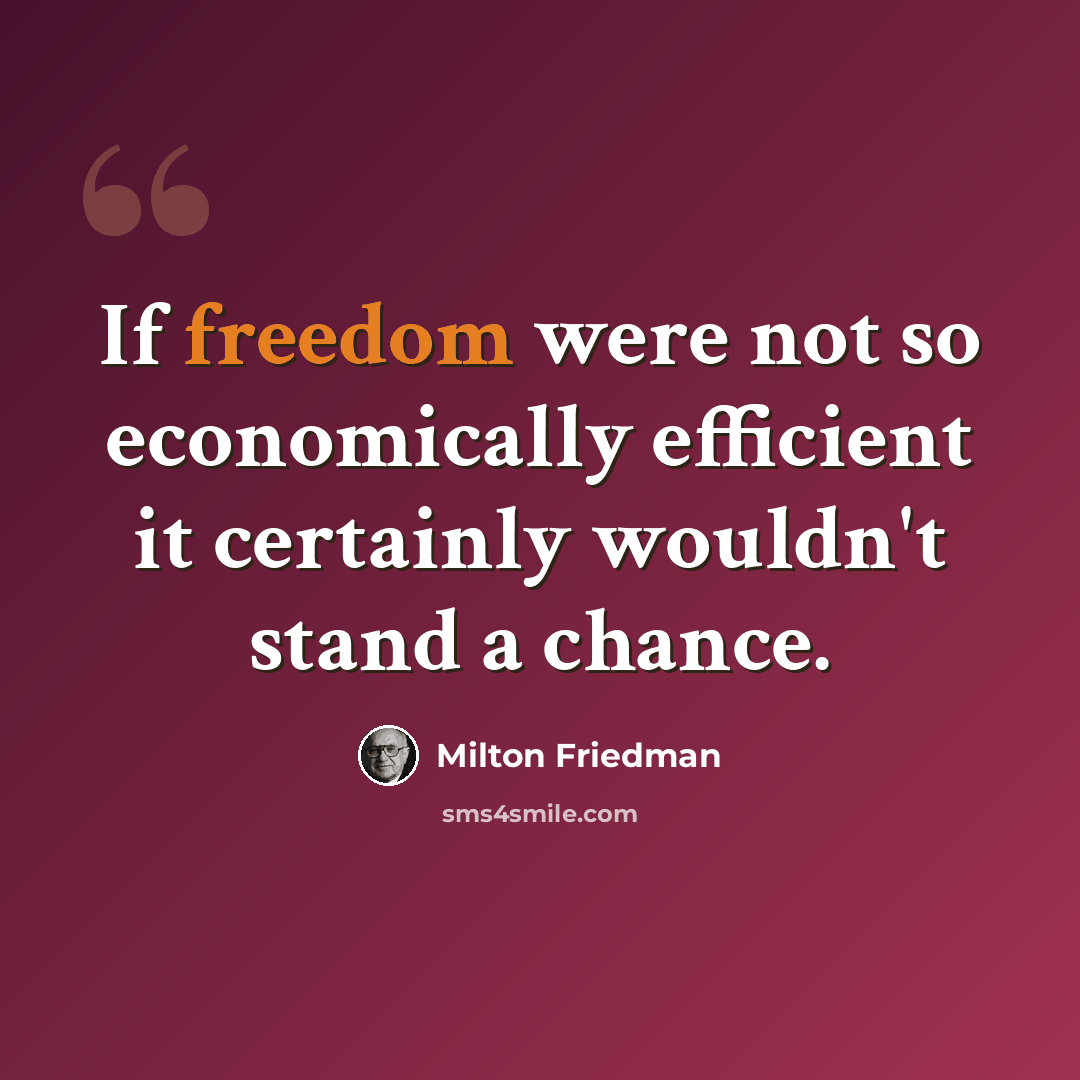 “If freedom were not so economically efficient it certainly wouldn't stand a chance.” quote by Milton Friedman