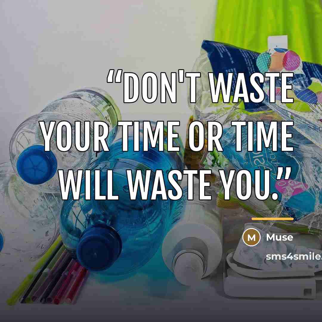 “Don't waste your time or time will waste you.” quote by Muse