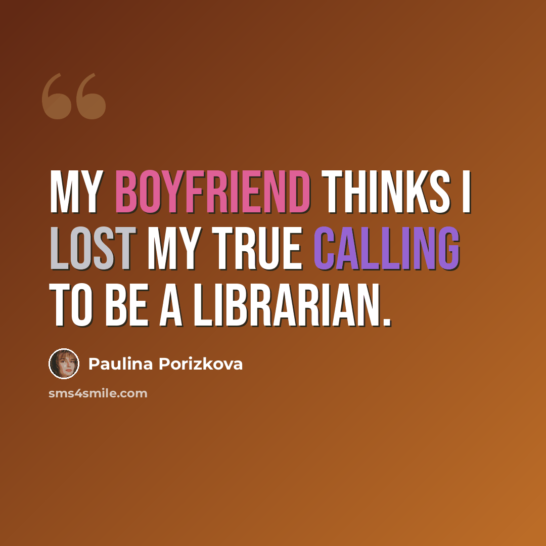 “My boyfriend thinks I lost my true calling to be a librarian.” quote by Paulina Porizkova