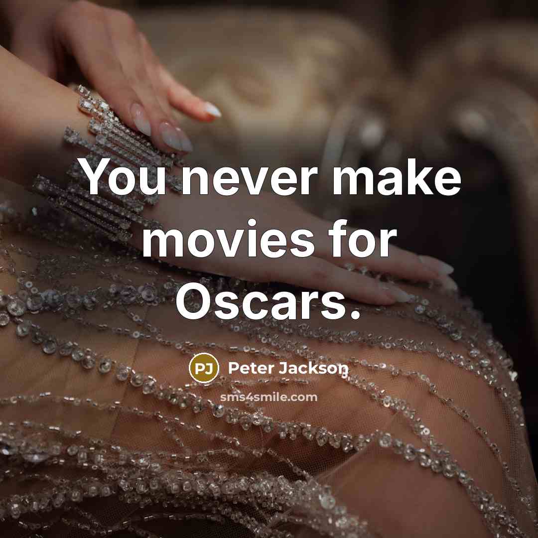 “You never make movies for Oscars.” quote by Peter Jackson