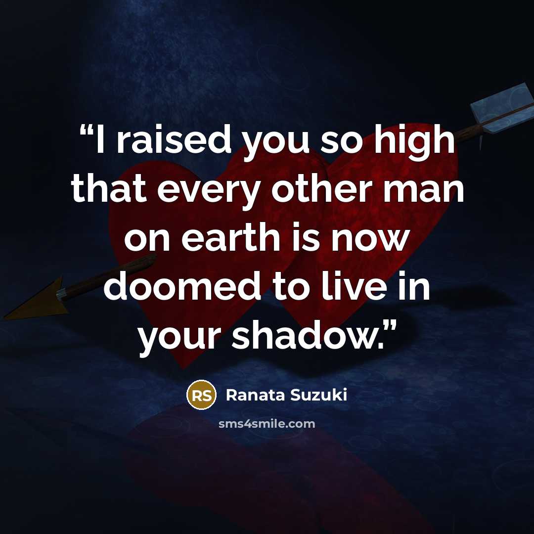 “I raised you so high that every other man on earth is now doomed to live in your shadow.” quote by Ranata Suzuki
