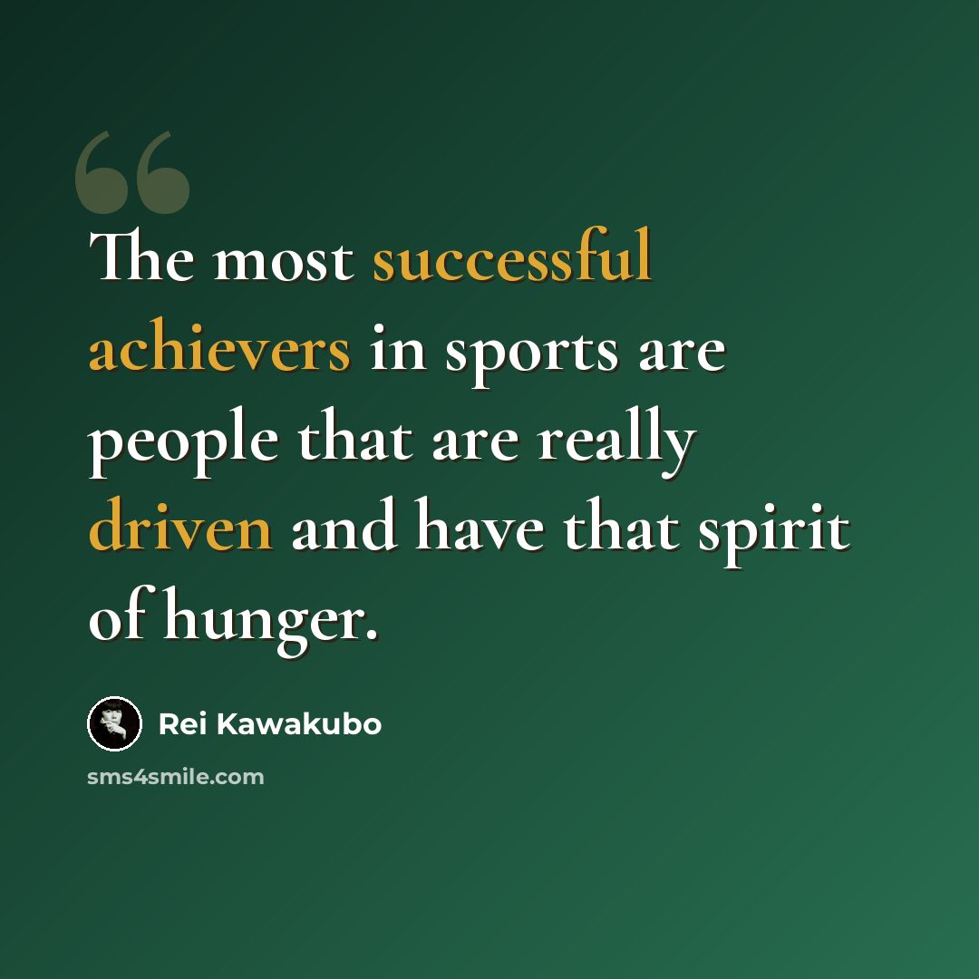 “The most successful achievers in sports are people that are really driven and have that spirit of hunger.” quote by Rei Kawakubo