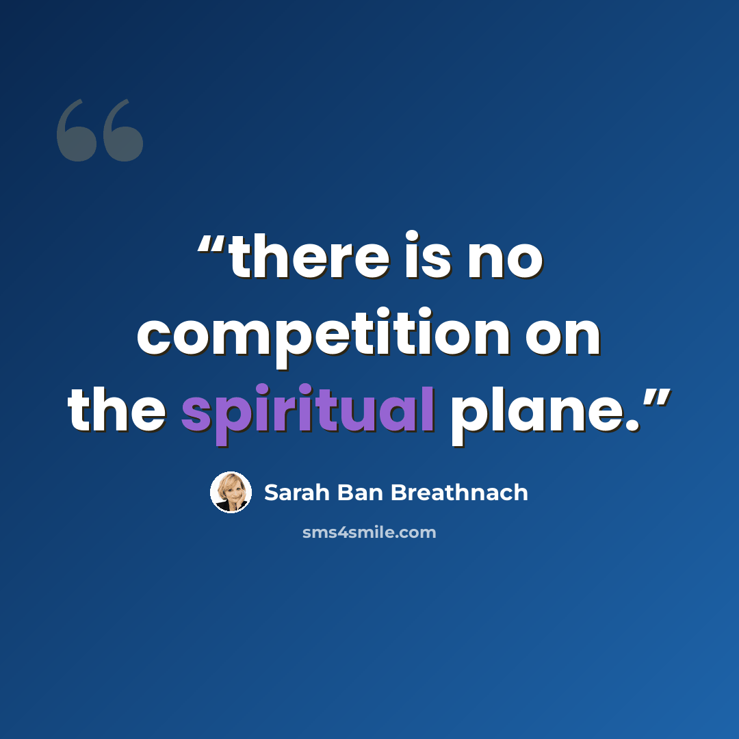 “there is no competition on the spiritual plane.” quote by Sarah Ban Breathnach