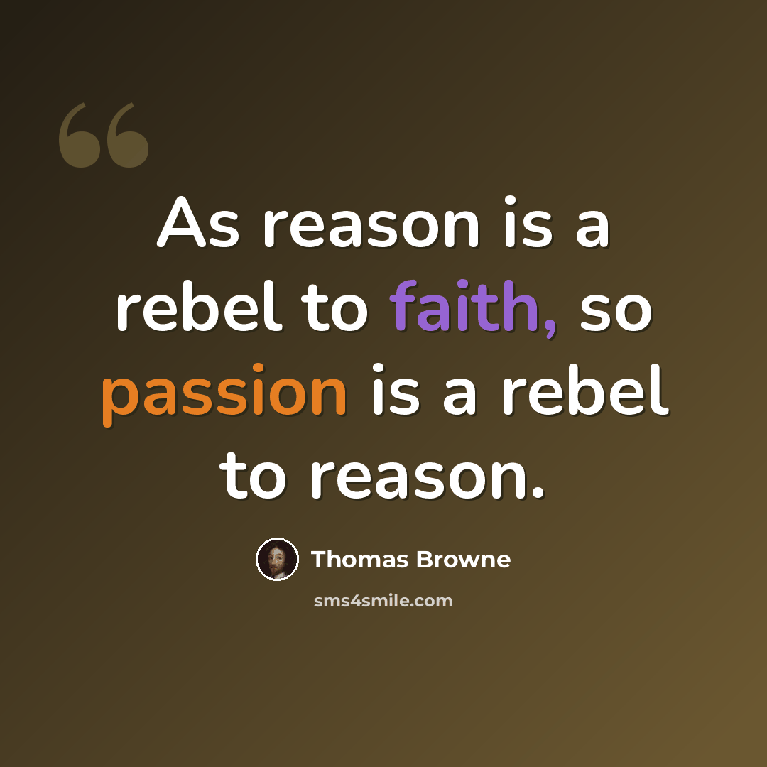 “As reason is a rebel to faith, so passion is a rebel to reason.” quote by Thomas Browne
