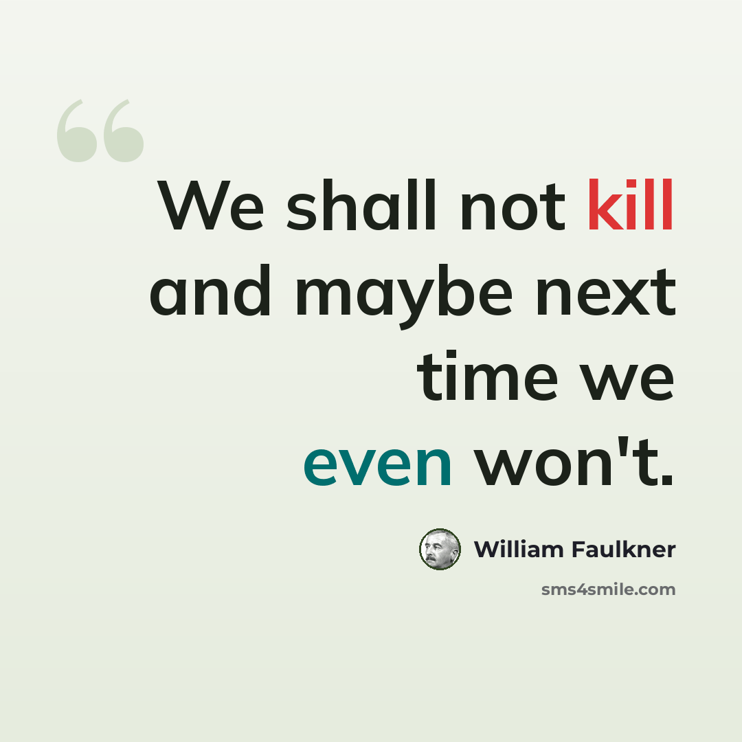 “We shall not kill and maybe next time we even won't.” quote by William Faulkner