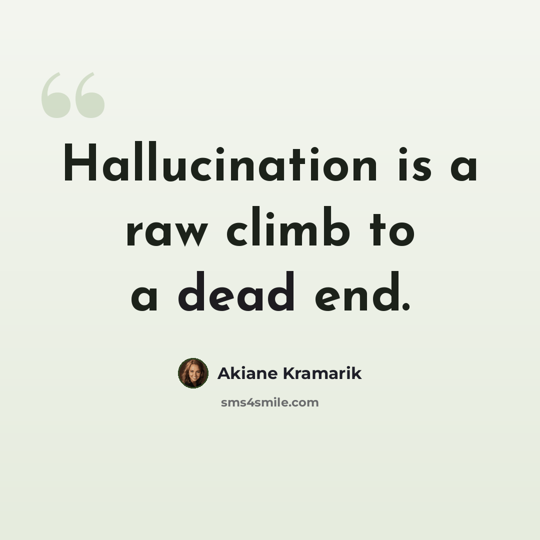 “Hallucination is a raw climb to a dead end.” quote by Akiane Kramarik