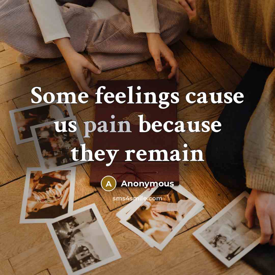 “Some feelings cause us pain because they remain” quote by Anonymous