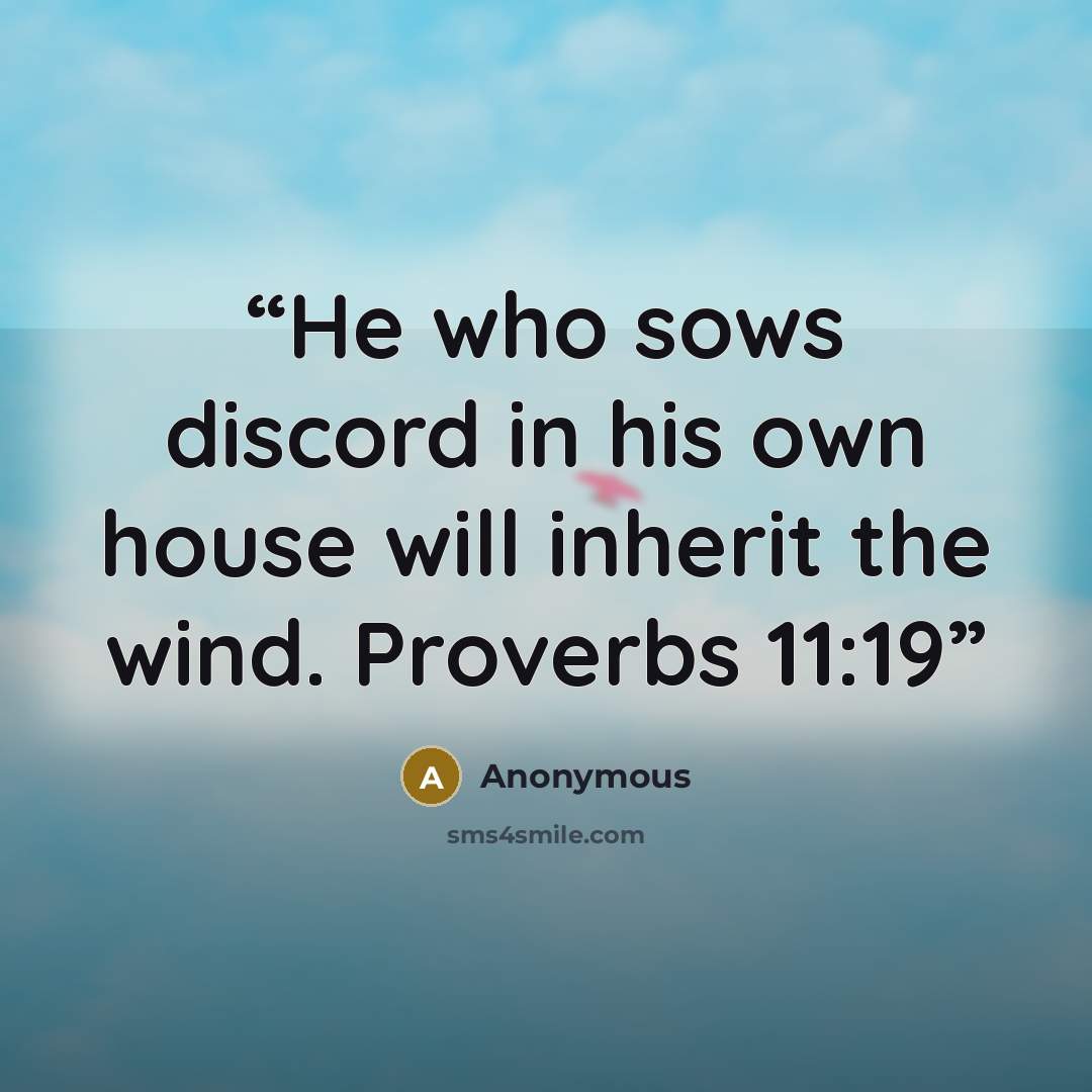 “He who sows discord in his own house will inherit the wind. Proverbs 11:19” quote by Anonymous