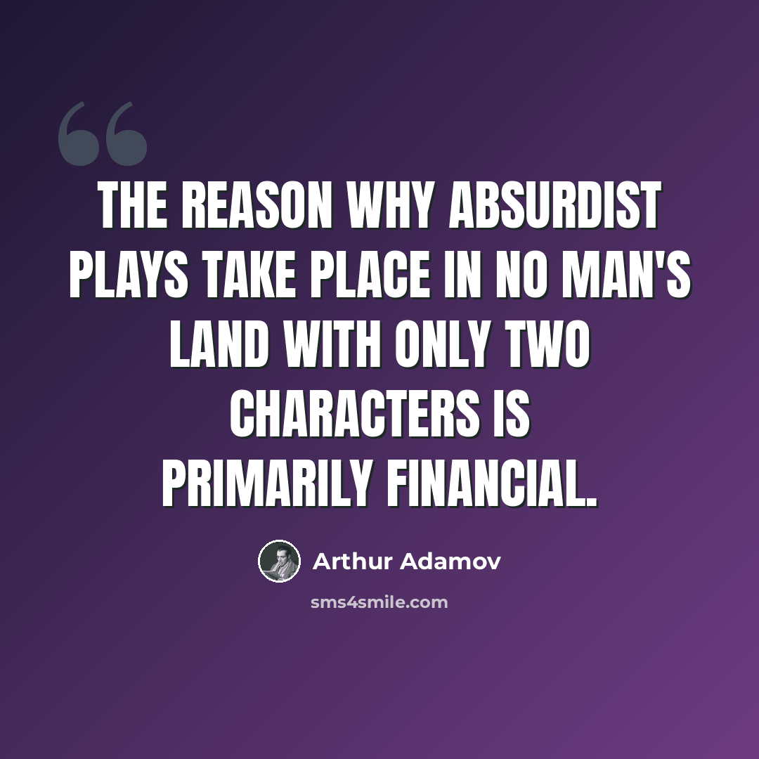 “The reason why Absurdist plays take place in No Man's Land with only two characters is primarily financial.” quote by Arthur Adamov