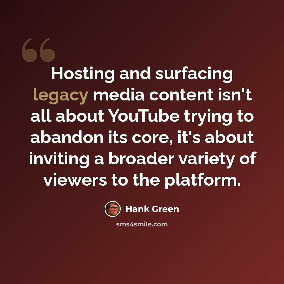 “Hosting and surfacing legacy media content isn't all about YouTube trying to abandon its core, it's about inviting a broader variety of viewers to the platform.” quote by Hank Green