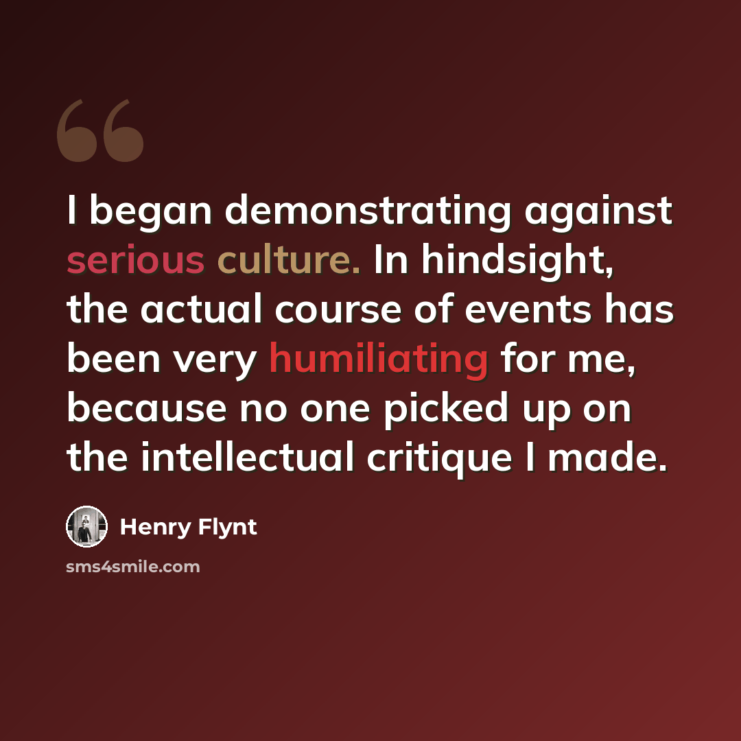 “I began demonstrating against serious culture. In hindsight, the actual course of events has been very humiliating for me, because no one picked up on the intellectual critique I made.” quote by Henry Flynt