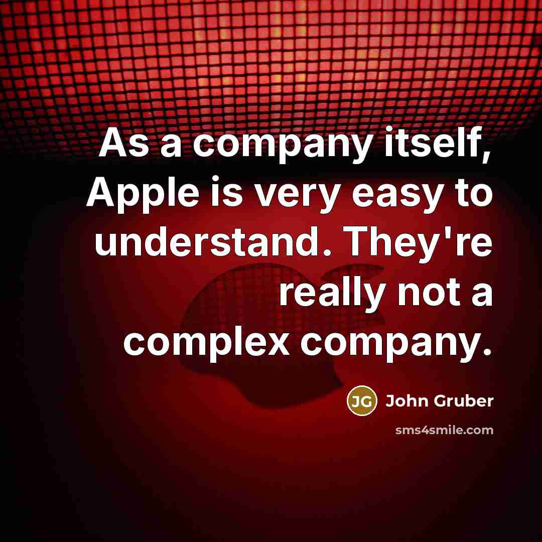 “As a company itself, Apple is very easy to understand. They're really not a complex company.” quote by John Gruber