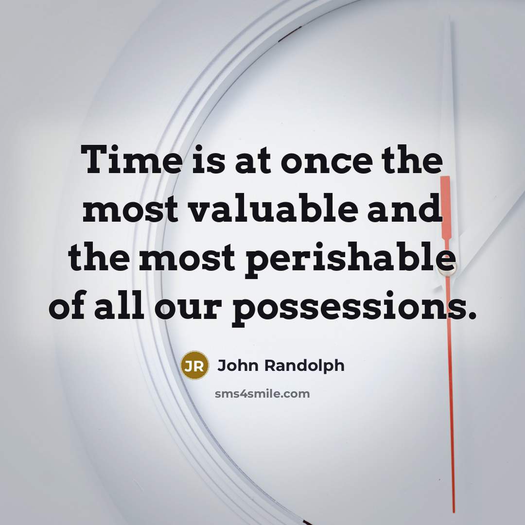 “Time is at once the most valuable and the most perishable of all our possessions.” quote by John Randolph
