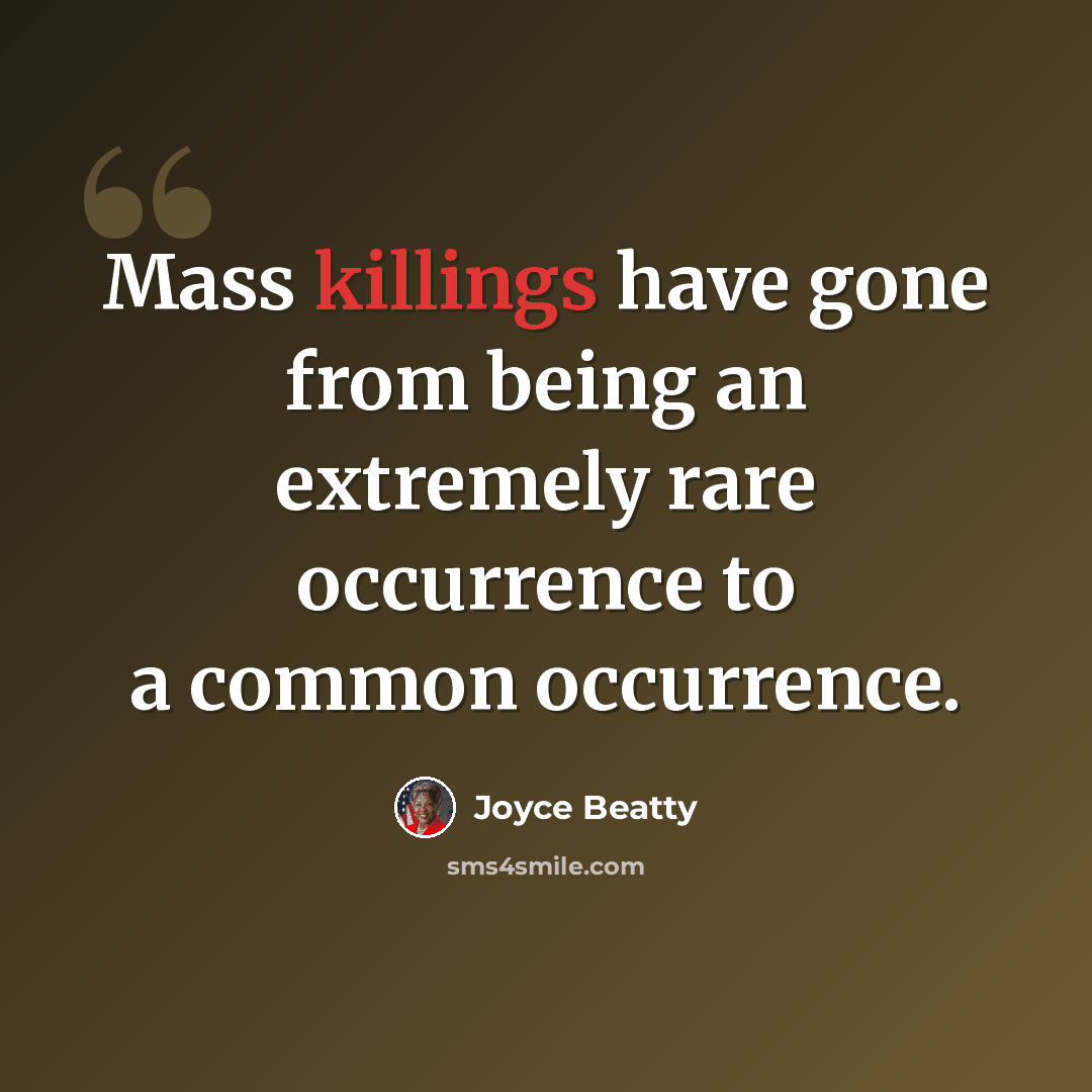 “Mass killings have gone from being an extremely rare occurrence to a common occurrence.” quote by Joyce Beatty