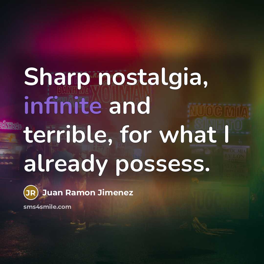 “Sharp nostalgia, infinite and terrible, for what I already possess.” quote by Juan Ramon Jimenez