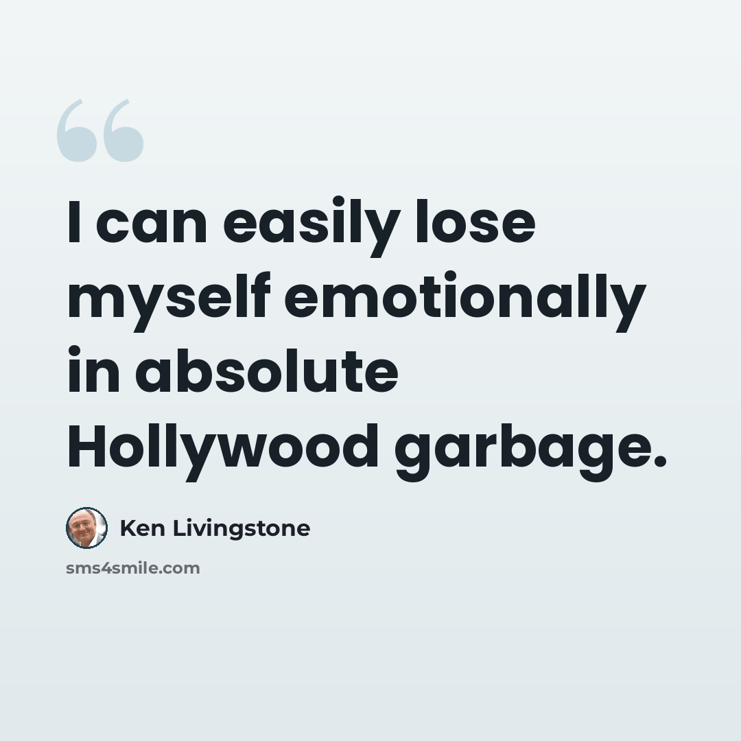 “I can easily lose myself emotionally in absolute Hollywood garbage.” quote by Ken Livingstone