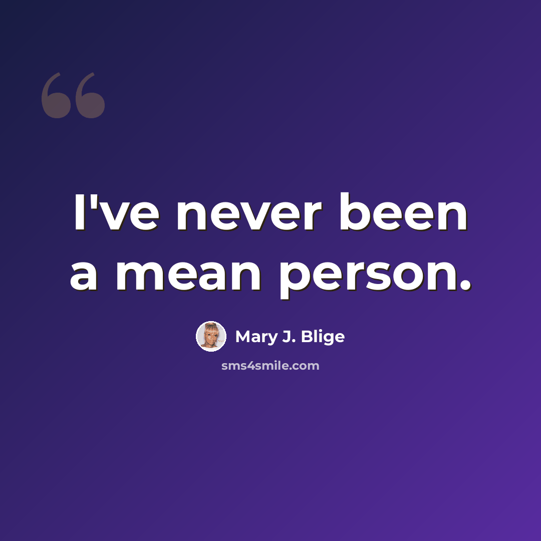 “I've never been a mean person.” quote by Mary J. Blige