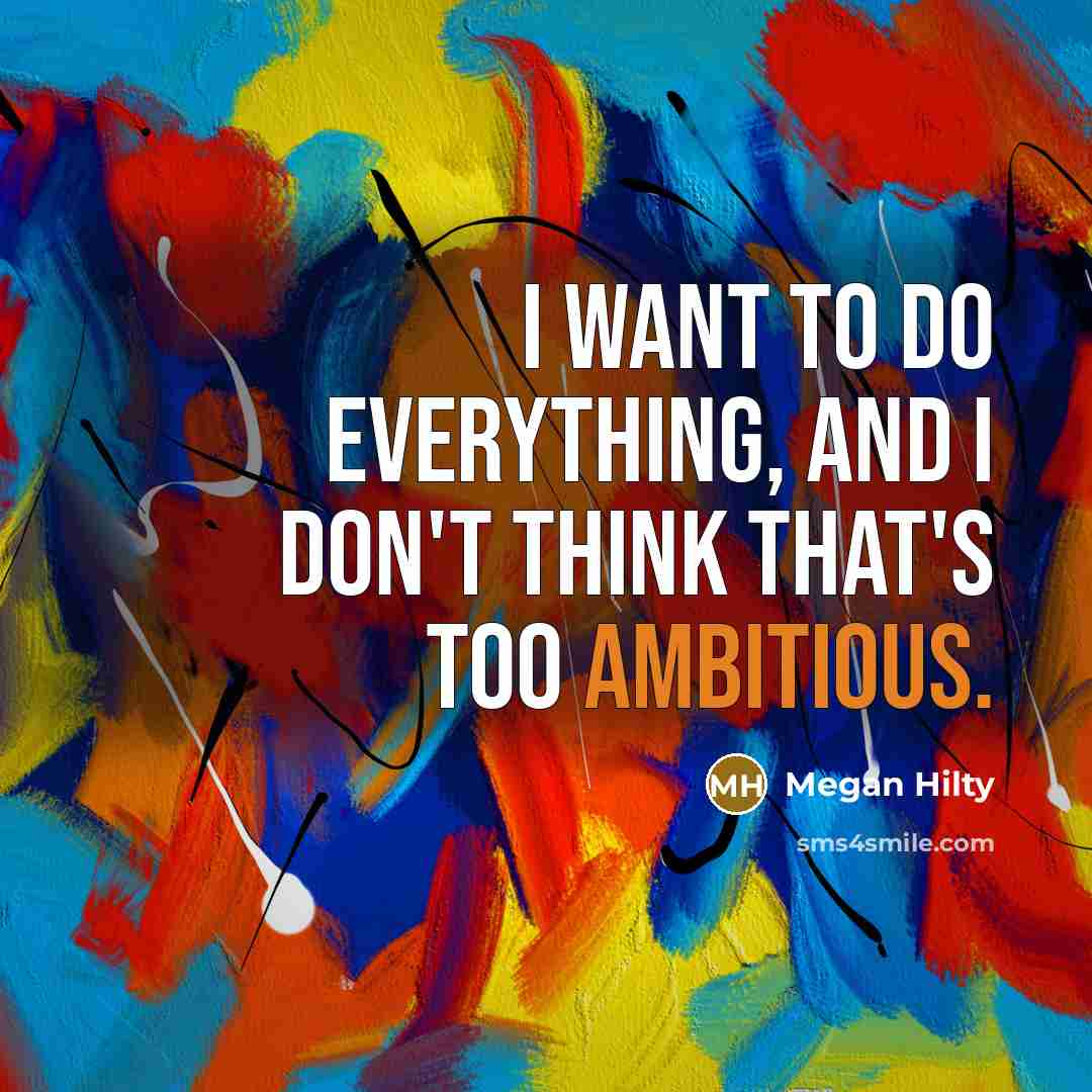 “I want to do everything, and I don't think that's too ambitious.” quote by Megan Hilty